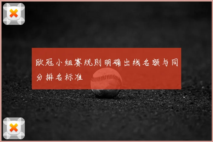欧冠小组赛规则明确出线名额与同分排名标准